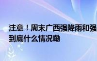 注意！周末广西强降雨和强对流来袭 局地有暴雨到大暴雨 到底什么情况嘞