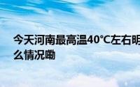 今天河南最高温40℃左右明后天局部有强对流天气 到底什么情况嘞