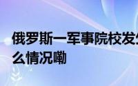 俄罗斯一军事院校发生爆炸致7人受伤 到底什么情况嘞