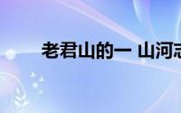 老君山的一 山河志 到底什么情况嘞