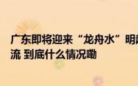 广东即将迎来“龙舟水”明起局部或有特大暴雨！伴有强对流 到底什么情况嘞