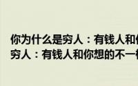 你为什么是穷人：有钱人和你想的不一样（关于你为什么是穷人：有钱人和你想的不一样的简介）