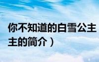 你不知道的白雪公主（关于你不知道的白雪公主的简介）