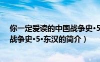 你一定爱读的中国战争史·5·东汉（关于你一定爱读的中国战争史·5·东汉的简介）