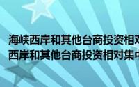 海峡西岸和其他台商投资相对集中地区的经济发展(关于海峡西岸和其他台商投资相对集中地区的经济发展的简介)