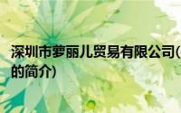 深圳市萝丽儿贸易有限公司(关于深圳市萝丽儿贸易有限公司的简介)