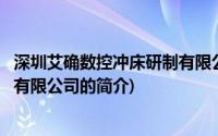 深圳艾确数控冲床研制有限公司(关于深圳艾确数控冲床研制有限公司的简介)