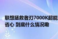 联想拯救者刃7000K超能版在京东先人一步上线 1年延保更省心 到底什么情况嘞