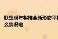 联想明年将推全新形态平板！配备三星可滑动显示屏 到底什么情况嘞