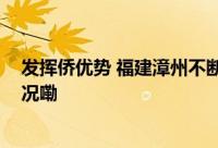 发挥侨优势 福建漳州不断扩大侨务“朋友圈” 到底什么情况嘞