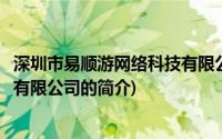 深圳市易顺游网络科技有限公司(关于深圳市易顺游网络科技有限公司的简介)