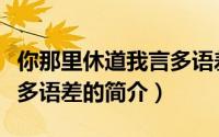 你那里休道我言多语差（关于你那里休道我言多语差的简介）