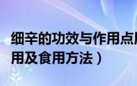 细辛的功效与作用点用方法（细辛的功效与作用及食用方法）