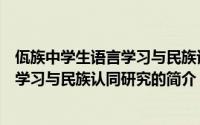 佤族中学生语言学习与民族认同研究（关于佤族中学生语言学习与民族认同研究的简介）