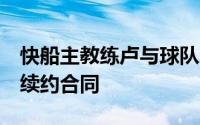 快船主教练卢与球队达成一份5年近七千万的续约合同