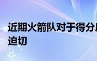 近期火箭队对于得分后卫的补强需求显得尤为迫切