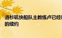 洛杉矶快船队主教练卢已经和球队达成一份5年接近7000万的续约