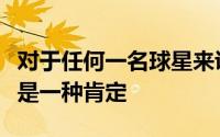 对于任何一名球星来说入选最佳阵容对他们都是一种肯定