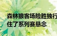 森林狼客场险胜独行侠将大比分扳为1比3留住了系列赛悬念