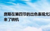 唐斯在第四节的出色表现尤其是几记关键的三分球为球队带来了转机