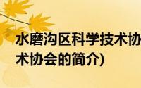 水磨沟区科学技术协会(关于水磨沟区科学技术协会的简介)