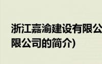 浙江嘉渝建设有限公司(关于浙江嘉渝建设有限公司的简介)