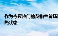 作为夺冠热门的英格兰首场热身赛与波黑交手帕尔默延续火热状态