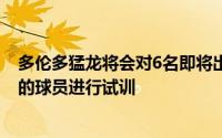 多伦多猛龙将会对6名即将出现在接下来的NBA选秀大会中的球员进行试训