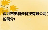 深圳市安利佳科技有限公司(关于深圳市安利佳科技有限公司的简介)