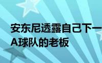 安东尼透露自己下一步的目标是成为一支NBA球队的老板