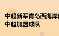 中超新军青岛西海岸俱乐部官方宣布阿兰回归中超加盟球队