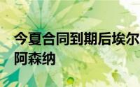 今夏合同到期后埃尔内尼将会离开效力8年的阿森纳