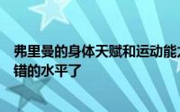 弗里曼的身体天赋和运动能力在四号位球员中已经是非常不错的水平了