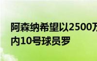 阿森纳希望以2500万英镑左右的价格出售队内10号球员罗