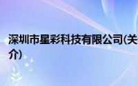 深圳市星彩科技有限公司(关于深圳市星彩科技有限公司的简介)