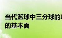 当代篮球中三分球的攻与守决定了大多数比赛的基本面