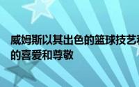 威姆斯以其出色的篮球技艺和顽强的比赛作风赢得了球迷们的喜爱和尊敬