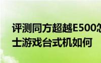 评测同方超越E500怎么样以及雷神911黑武士游戏台式机如何