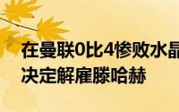 在曼联0比4惨败水晶宫后曼联高层一度已经决定解雇滕哈赫