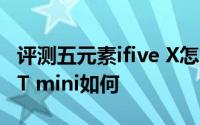 评测五元素ifive X怎么样以及酷比魔方U30GT mini如何