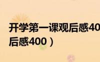 开学第一课观后感400字作文（开学第一课读后感400）