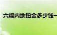 六福内地铂金多少钱一克 2024年06月14日