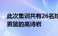 此次集训共有26名球员入围包括效力于山东男篮的高诗岩