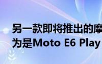 另一款即将推出的摩托罗拉智能手机 它被认为是Moto E6 Play