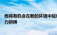 他将有机会在新的环境中延续职业生涯并为争夺总冠军而努力拼搏