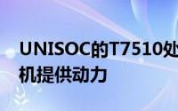 UNISOC的T7510处理器为海信的5G智能手机提供动力