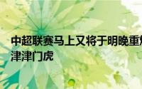 中超联赛马上又将于明晚重燃战火上海海港本轮客场挑战天津津门虎