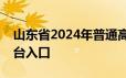 山东省2024年普通高等学校招生考试信息平台入口