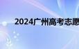 2024广州高考志愿报考时要注意什么