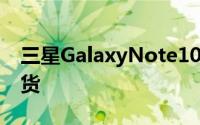 三星GalaxyNote10和Note10+将于周五到货